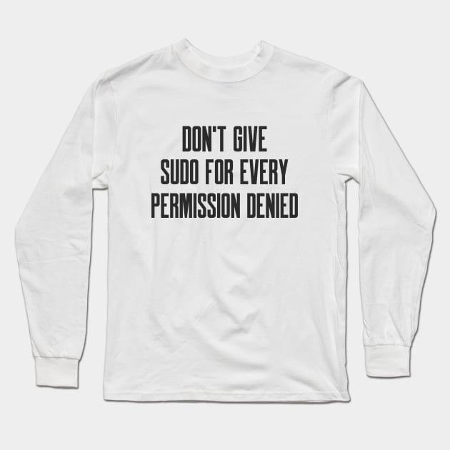 Cybersecurity Don't Give Sudo For Every Permission Denied Long Sleeve T-Shirt by FSEstyle